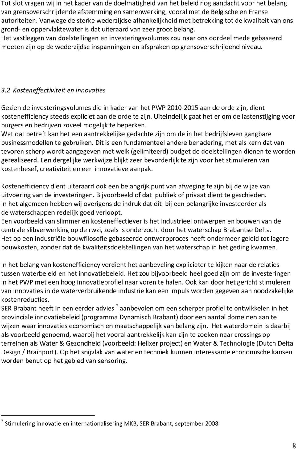 Het vastleggen van doelstellingen en investeringsvolumes zou naar ons oordeel mede gebaseerd moeten zijn op de wederzijdse inspanningen en afspraken op grensoverschrijdend niveau. 3.