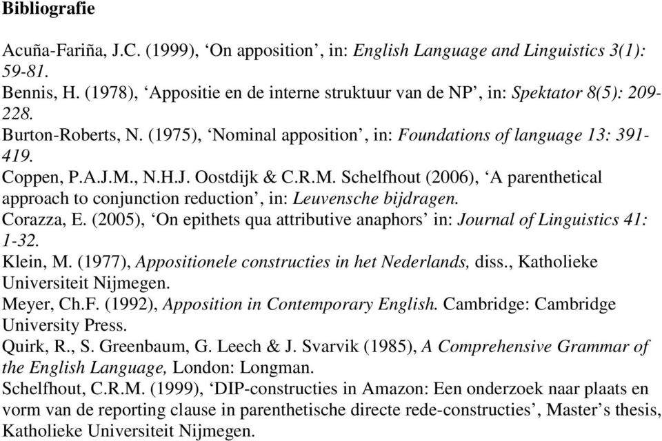 Corazza, E. (2005), On epithets qua attributive anaphors in: Journal of Linguistics 41: 1-32. Klein, M. (1977), Appositionele constructies in het Nederlands, diss., Katholieke Universiteit Nijmegen.