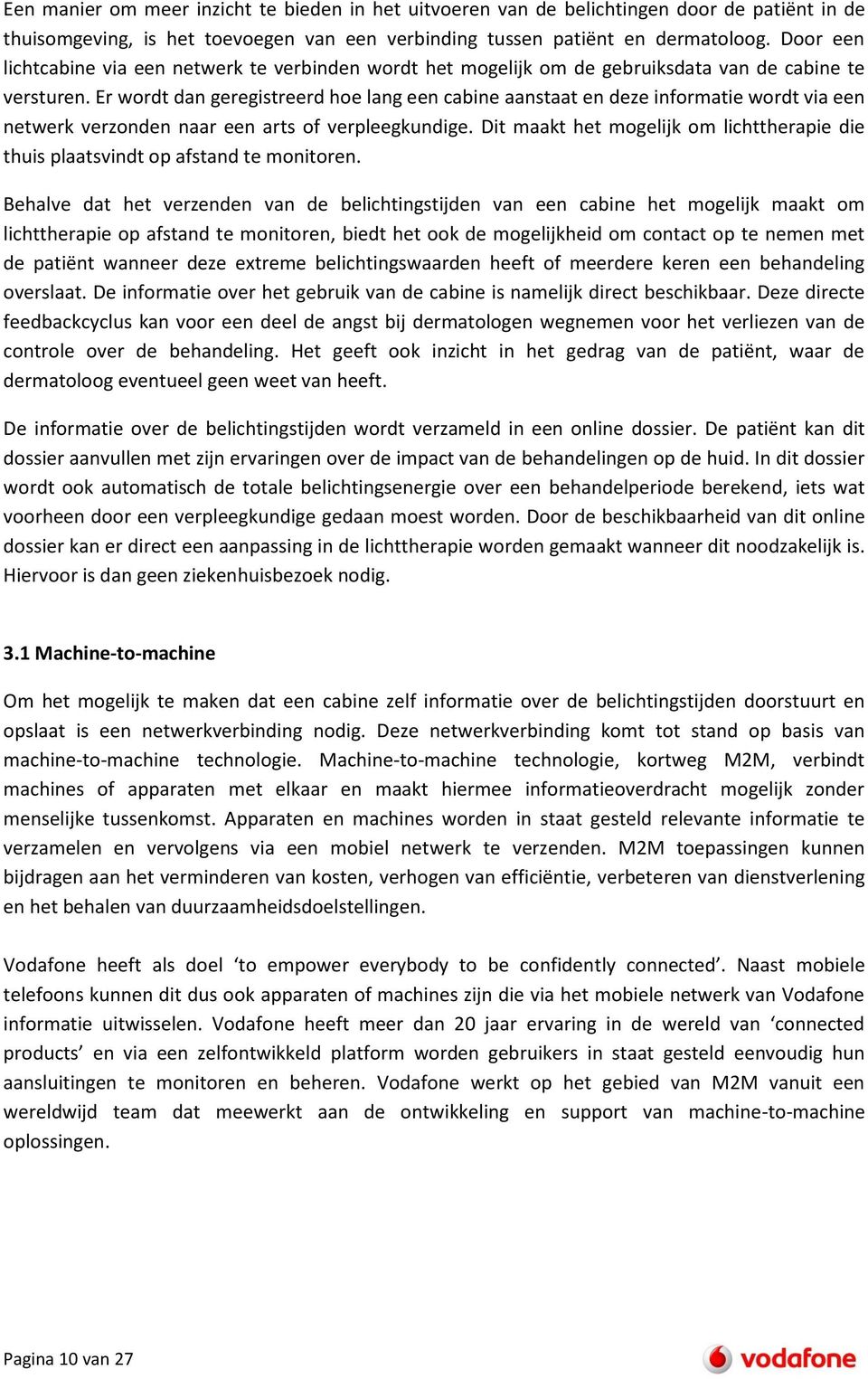 Er wordt dan geregistreerd hoe lang een cabine aanstaat en deze informatie wordt via een netwerk verzonden naar een arts of verpleegkundige.