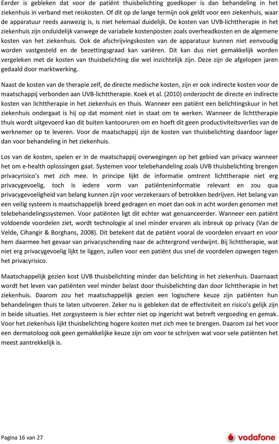 De kosten van UVB-lichttherapie in het ziekenhuis zijn onduidelijk vanwege de variabele kostenposten zoals overheadkosten en de algemene kosten van het ziekenhuis.