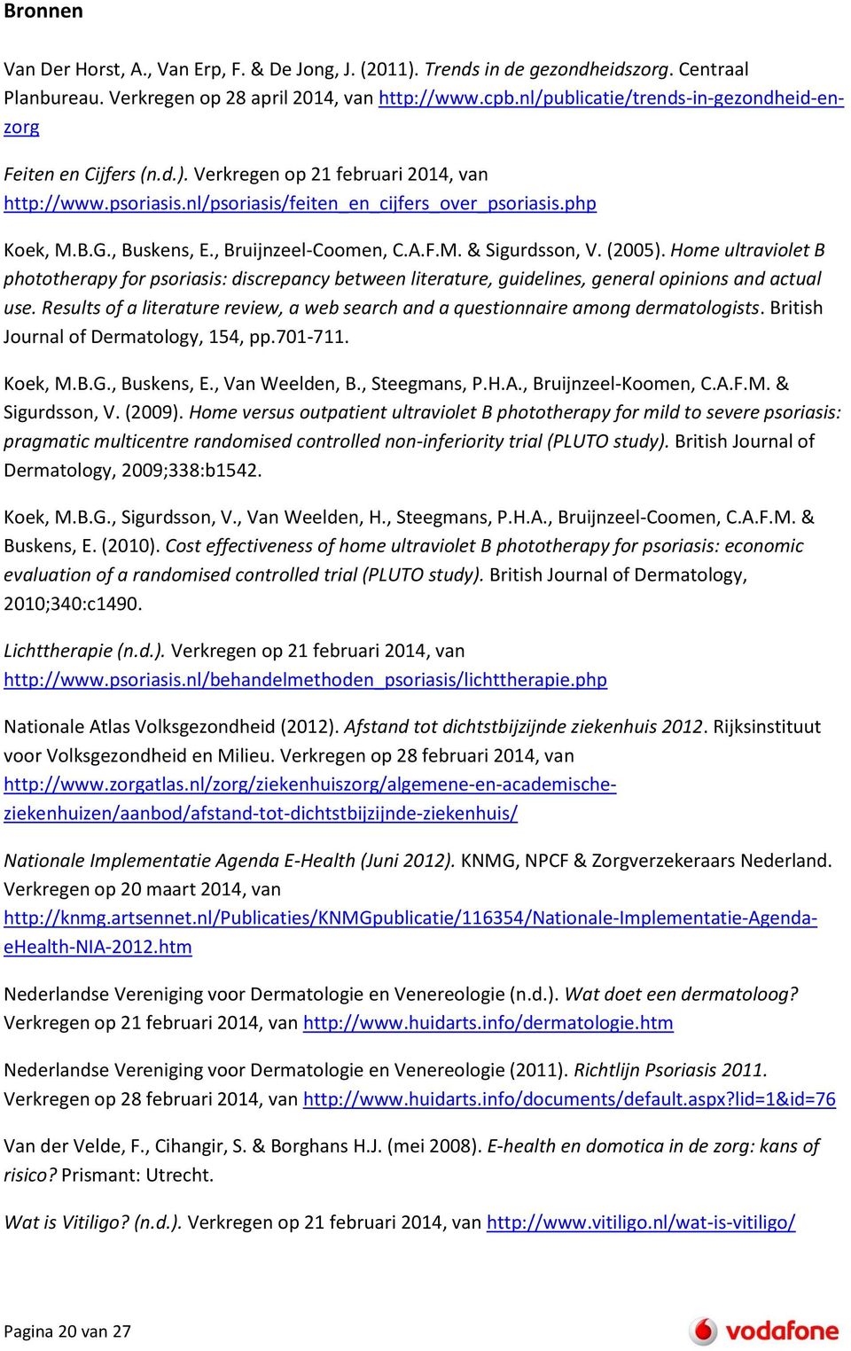 , Bruijnzeel-Coomen, C.A.F.M. & Sigurdsson, V. (2005). Home ultraviolet B phototherapy for psoriasis: discrepancy between literature, guidelines, general opinions and actual use.