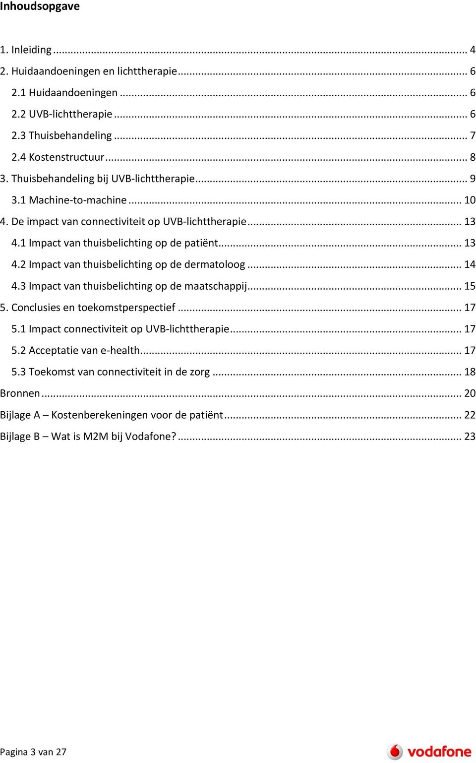 .. 14 4.3 Impact van thuisbelichting op de maatschappij... 15 5. Conclusies en toekomstperspectief... 17 5.1 Impact connectiviteit op UVB-lichttherapie... 17 5.2 Acceptatie van e-health... 17 5.3 Toekomst van connectiviteit in de zorg.