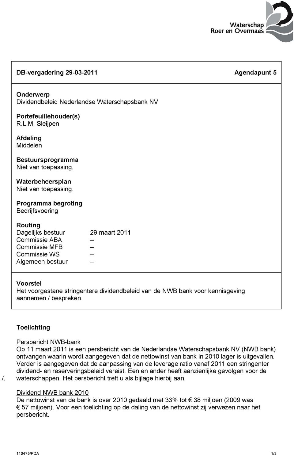 Programma begroting Bedrijfsvoering Routing Dagelijks bestuur 29 maart 2011 Commissie ABA Commissie MFB Commissie WS Algemeen bestuur Voorstel Het voorgestane stringentere dividendbeleid van de NWB