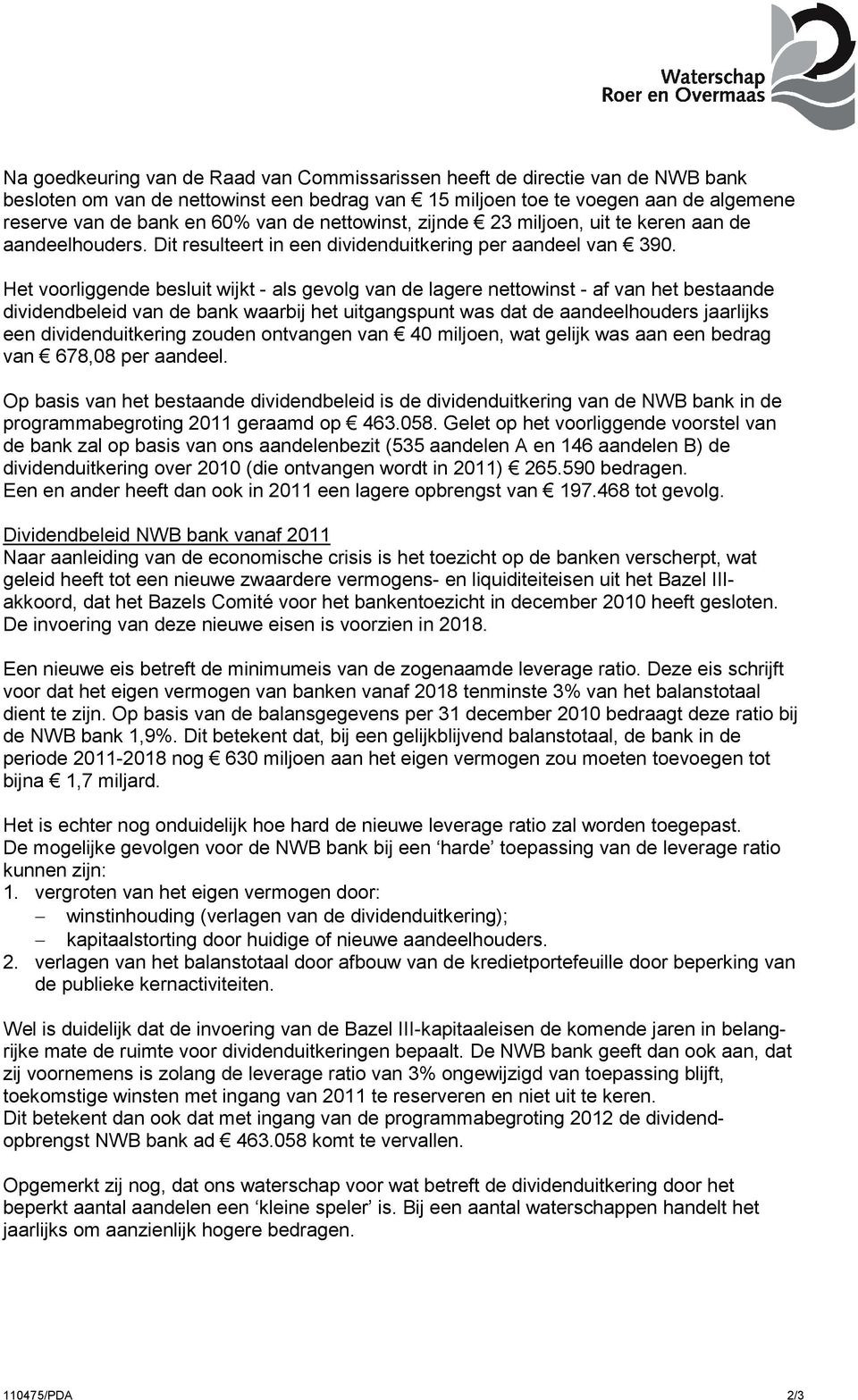 Het voorliggende besluit wijkt - als gevolg van de lagere nettowinst - af van het bestaande dividendbeleid van de bank waarbij het uitgangspunt was dat de aandeelhouders jaarlijks een