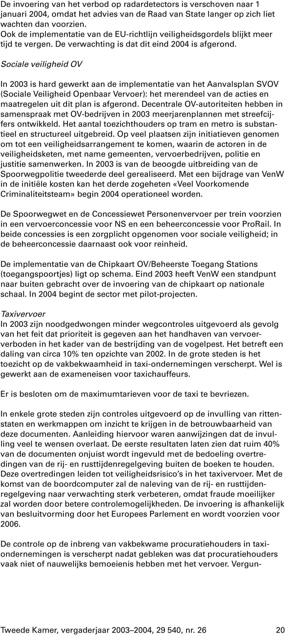 Sociale veiligheid OV In 2003 is hard gewerkt aan de implementatie van het Aanvalsplan SVOV (Sociale Veiligheid Openbaar Vervoer): het merendeel van de acties en maatregelen uit dit plan is afgerond.