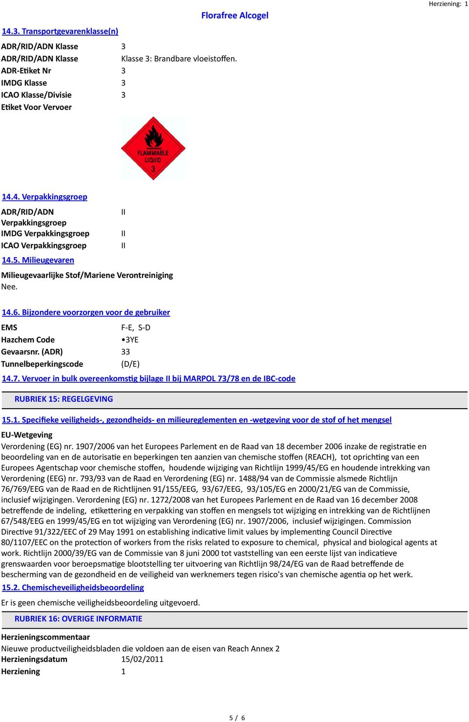 (ADR) 33 Tunnelbeperkingscode (D/E) 14.7. Vervoer in bulk overeenkomstg bijlage II bij MARPOL 73/78 en de IBC-code RUBRIEK 15: REGELGEVING 15.1. Specifeke veiligheids-, gezondheids- en milieureglementen en -wetgeving voor de stof of het mengsel EU-Wetgeving Verordening (EG) nr.