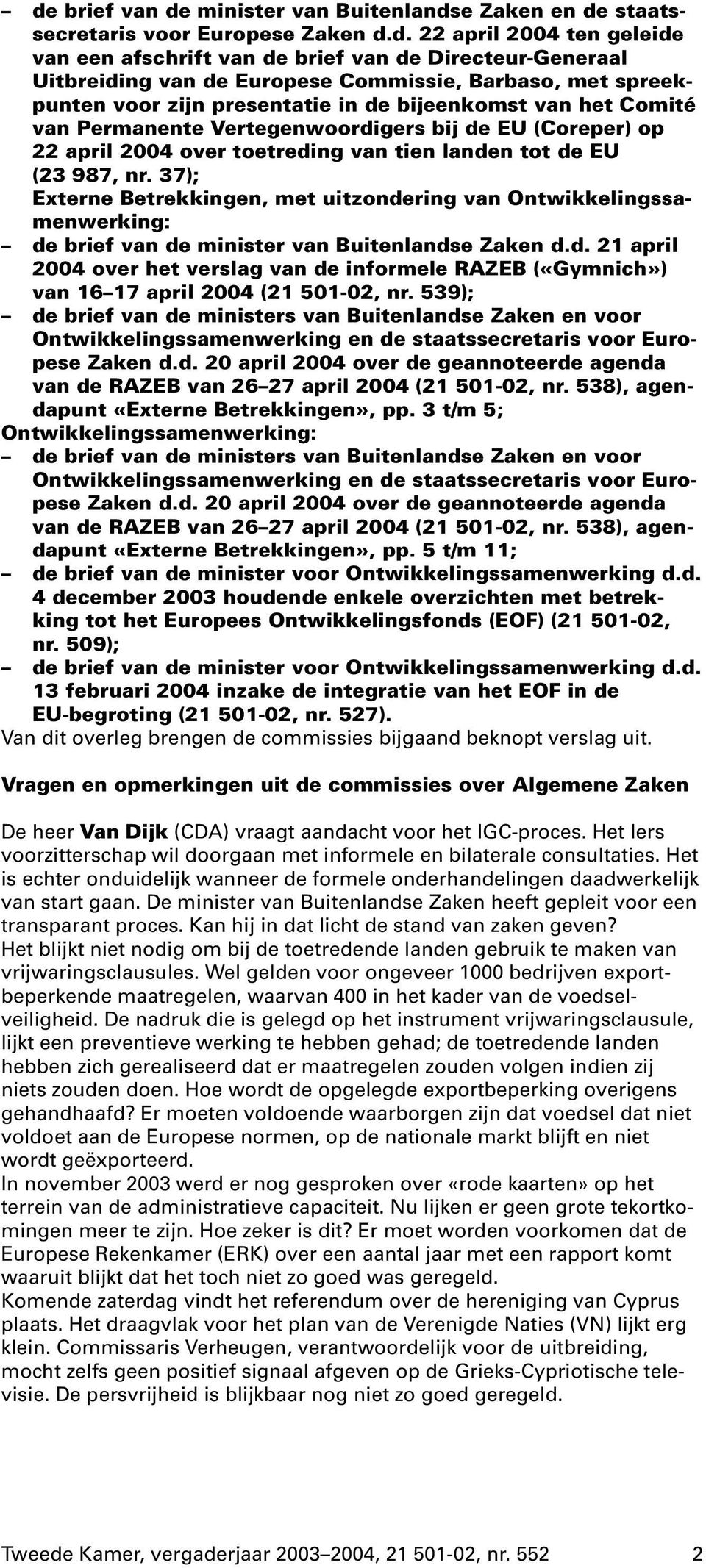 landen tot de EU (23 987, nr. 37); Externe Betrekkingen, met uitzondering van Ontwikkelingssamenwerking: de brief van de minister van Buitenlandse Zaken d.d. 21 april 2004 over het verslag van de informele RAZEB («Gymnich») van 16 17 april 2004 (21 501-02, nr.