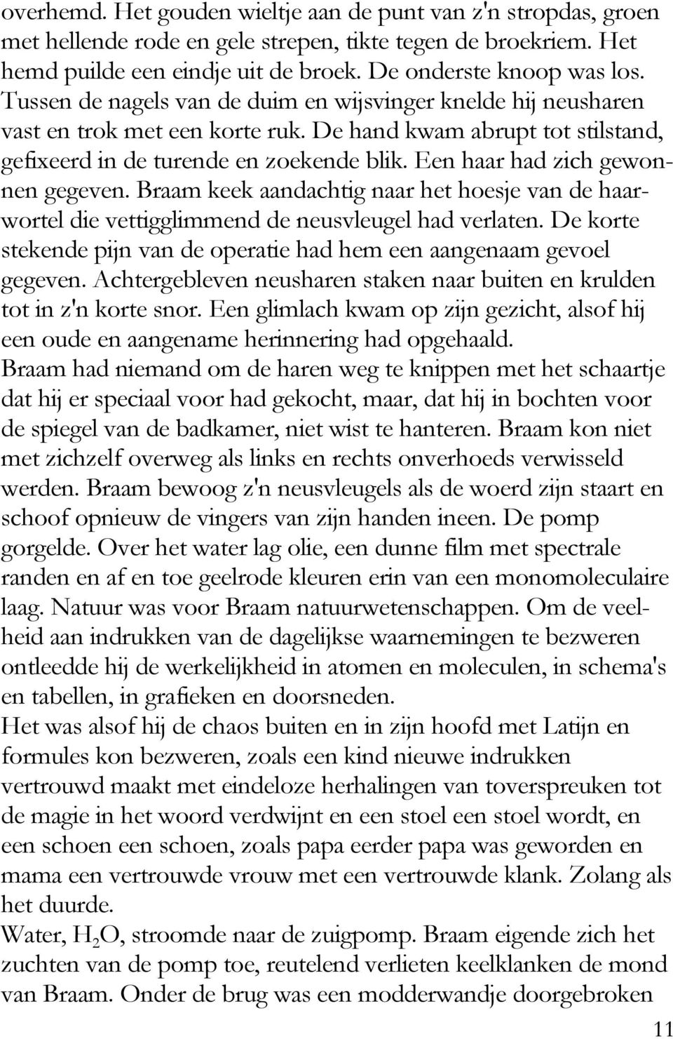 Een haar had zich gewonnen gegeven. Braam keek aandachtig naar het hoesje van de haarwortel die vettigglimmend de neusvleugel had verlaten.