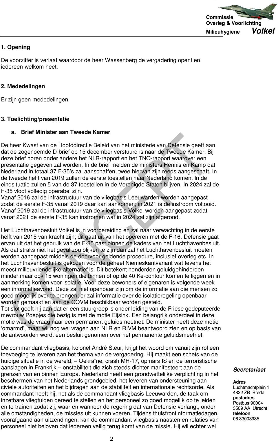 Bij deze brief horen onder andere het NLR-rapport en het TNO-rapport waarover een presentatie gegeven zal worden.