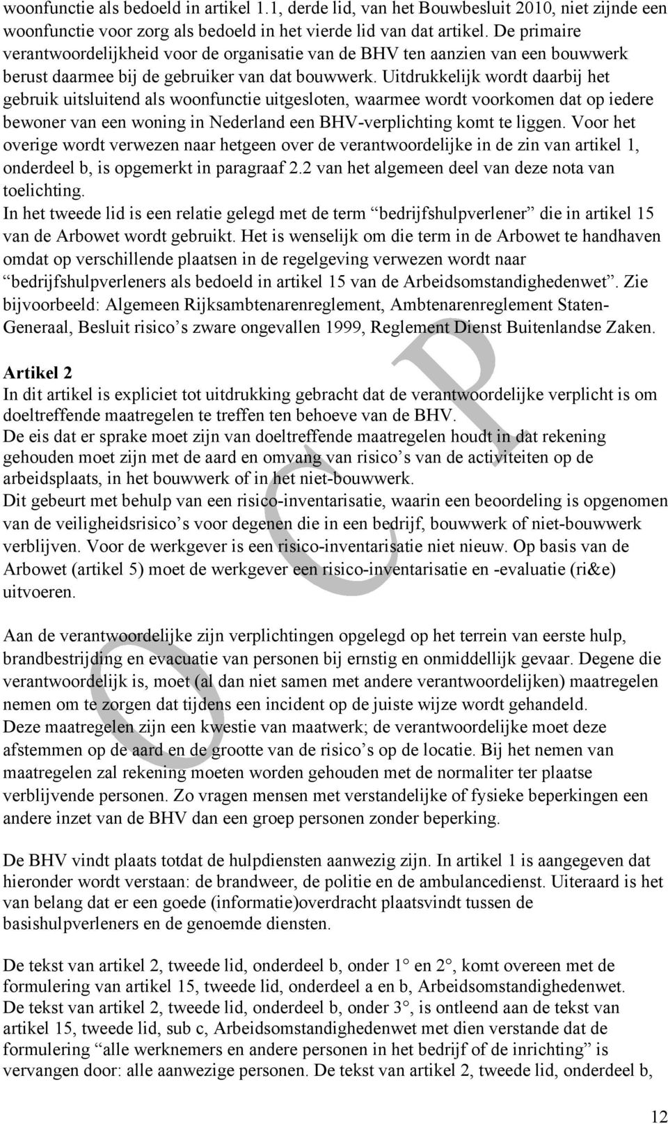 Uitdrukkelijk wordt daarbij het gebruik uitsluitend als woonfunctie uitgesloten, waarmee wordt voorkomen dat op iedere bewoner van een woning in Nederland een BHV-verplichting komt te liggen.