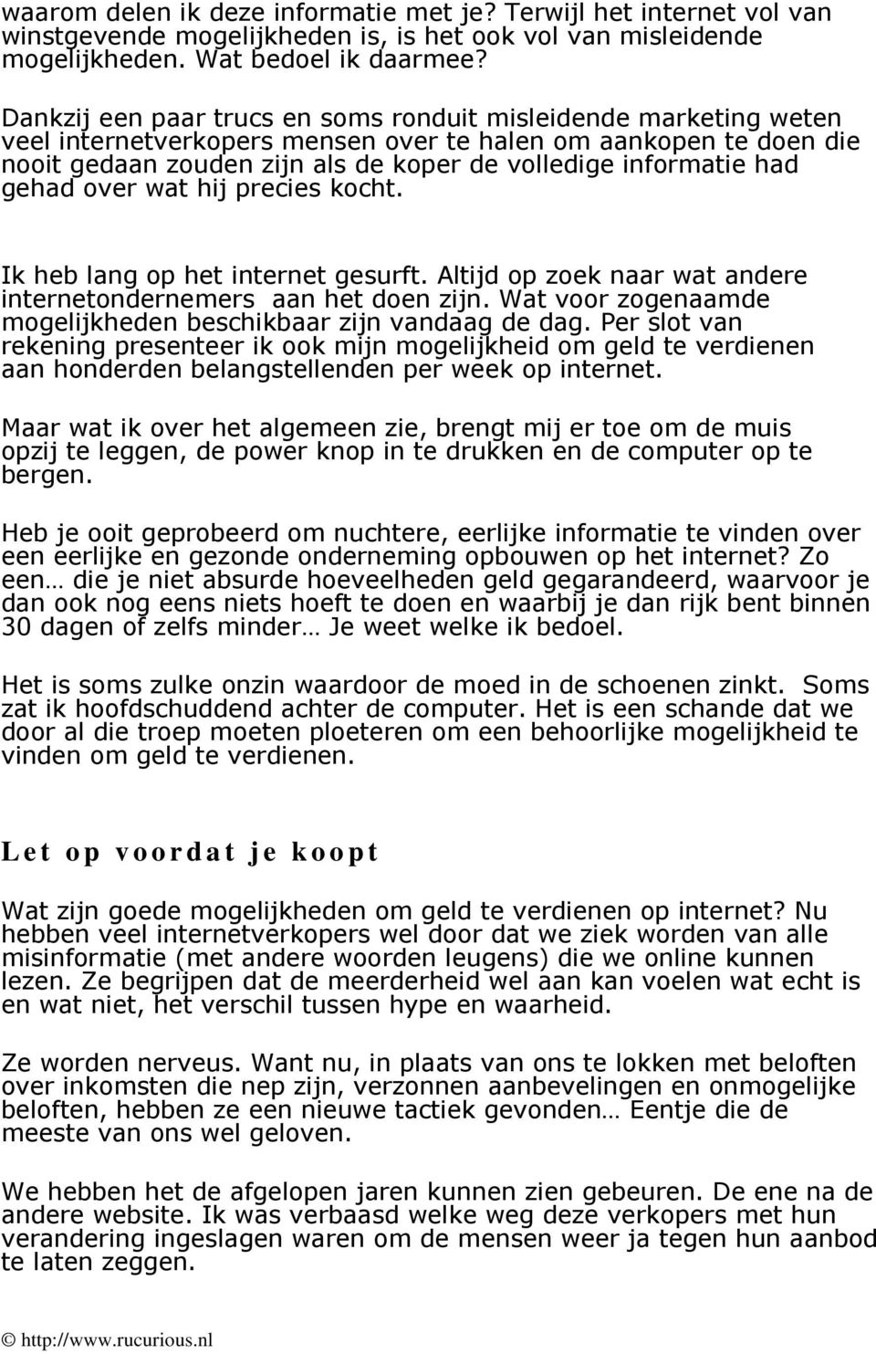 had gehad over wat hij precies kocht. Ik heb lang op het internet gesurft. Altijd op zoek naar wat andere internetondernemers aan het doen zijn.