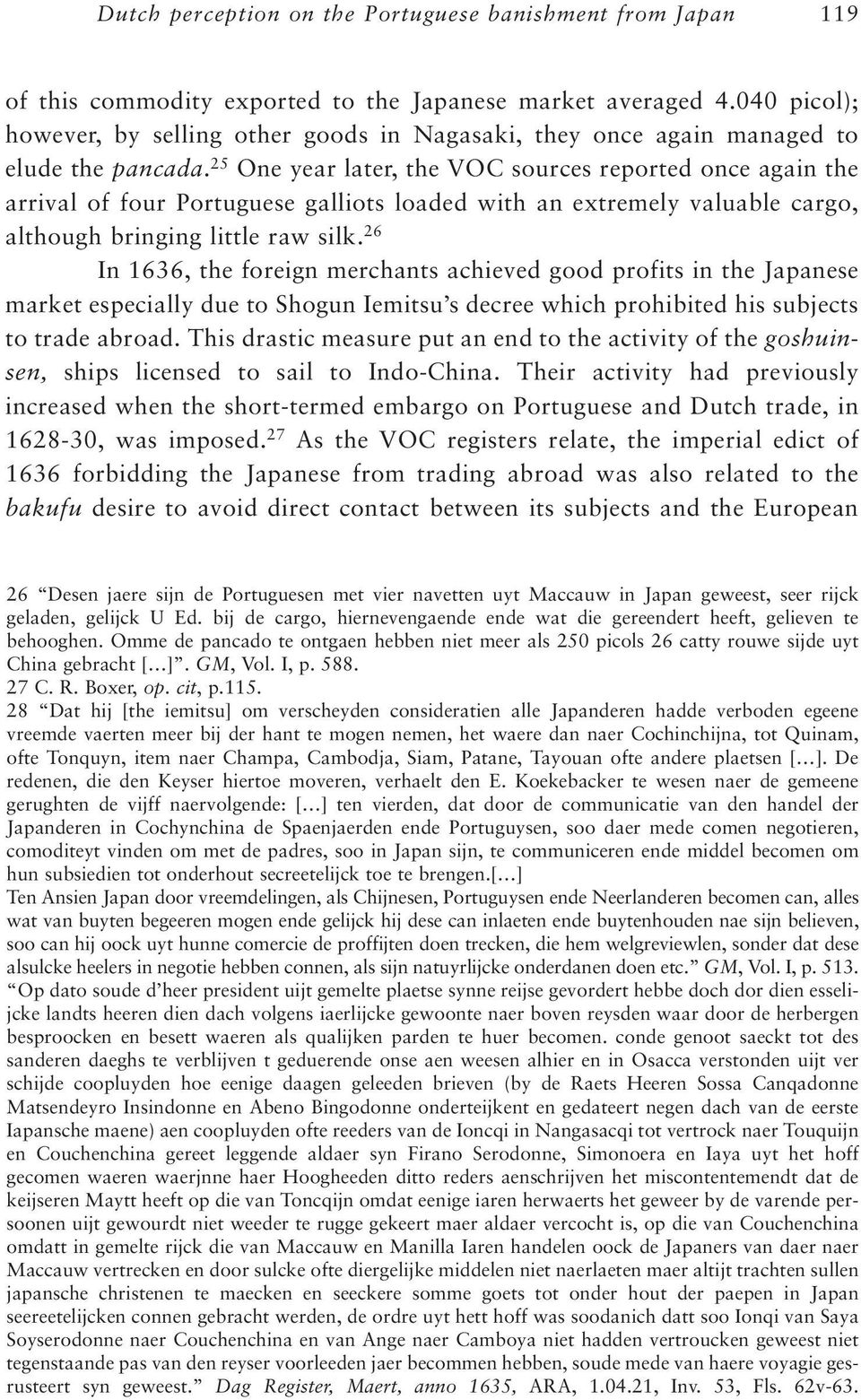 25 One year later, the VOC sources reported once again the arrival of four Portuguese galliots loaded with an extremely valuable cargo, although bringing little raw silk.