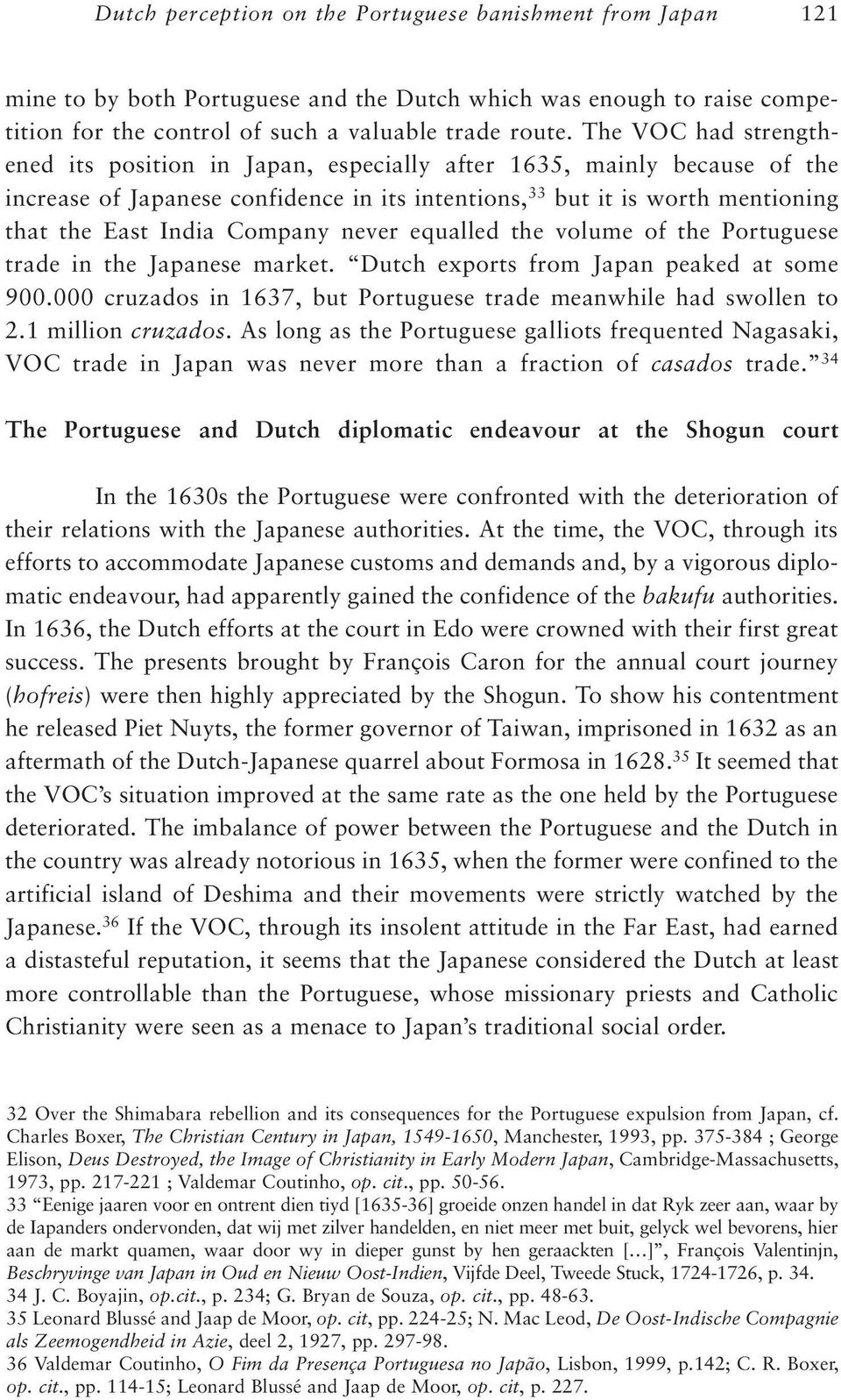 Company never equalled the volume of the Portuguese trade in the Japanese market. Dutch exports from Japan peaked at some 900.000 cruzados in 1637, but Portuguese trade meanwhile had swollen to 2.