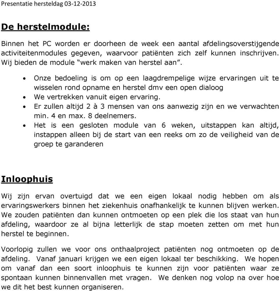 Onze bedoeling is om op een laagdrempelige wijze ervaringen uit te wisselen rond opname en herstel dmv een open dialoog We vertrekken vanuit eigen ervaring.