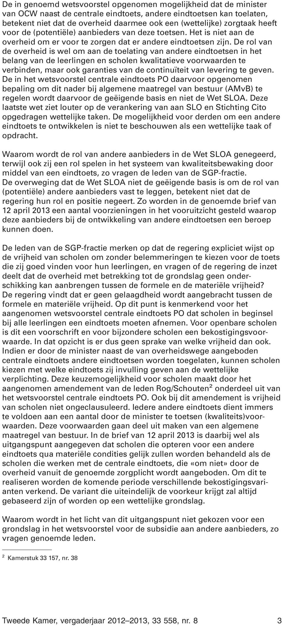 De rol van de overheid is wel om aan de toelating van andere eindtoetsen in het belang van de leerlingen en scholen kwalitatieve voorwaarden te verbinden, maar ook garanties van de continuïteit van