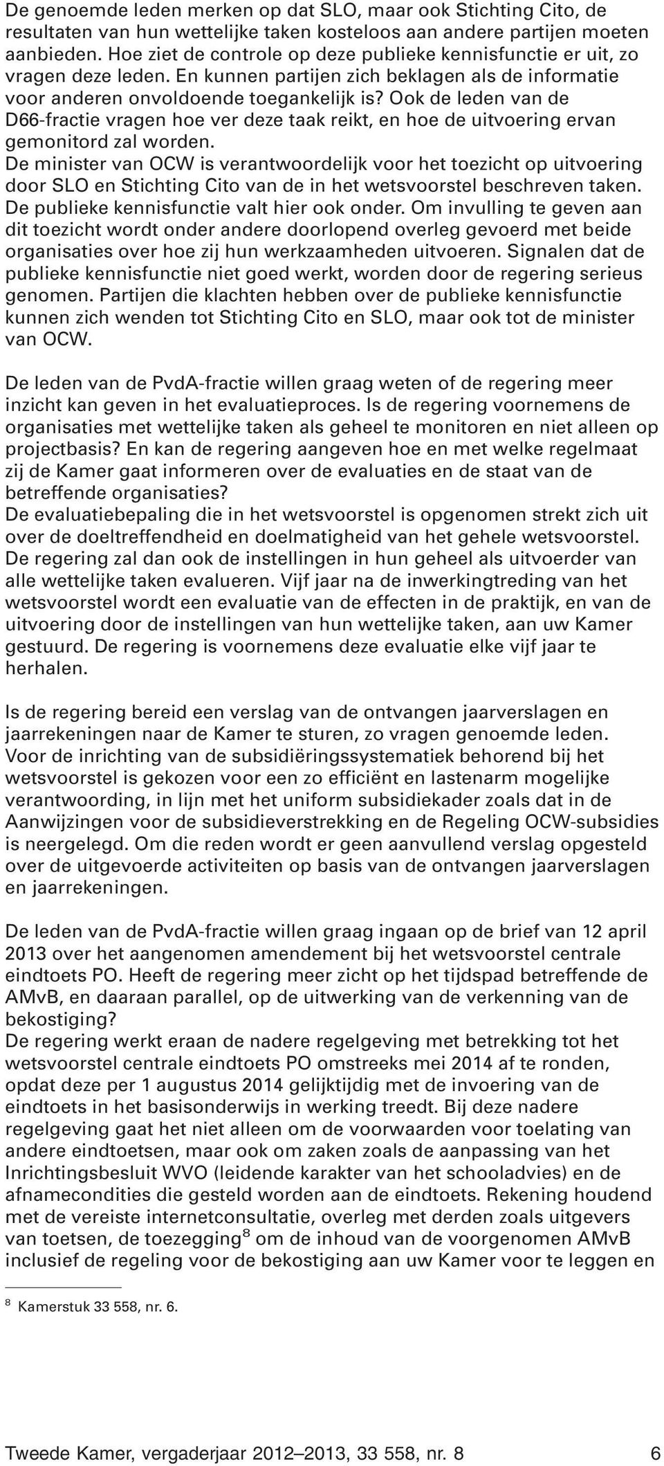 Ook de leden van de D66-fractie vragen hoe ver deze taak reikt, en hoe de uitvoering ervan gemonitord zal worden.