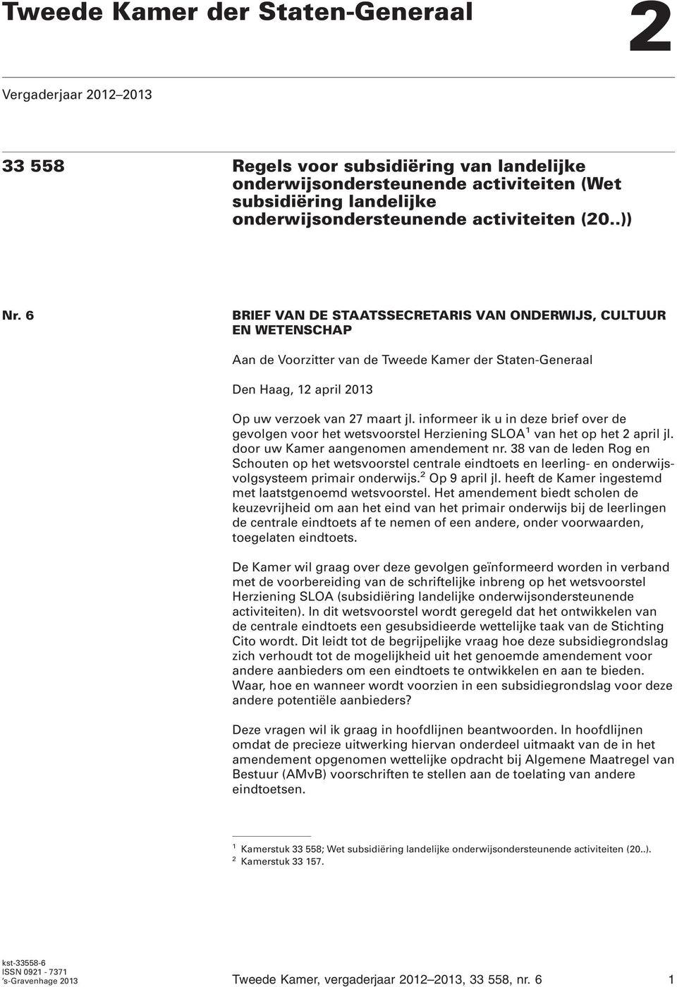 6 BRIEF VAN DE STAATSSECRETARIS VAN ONDERWIJS, CULTUUR EN WETENSCHAP Aan de Voorzitter van de Tweede Kamer der Staten-Generaal Den Haag, 12 april 2013 Op uw verzoek van 27 maart jl.