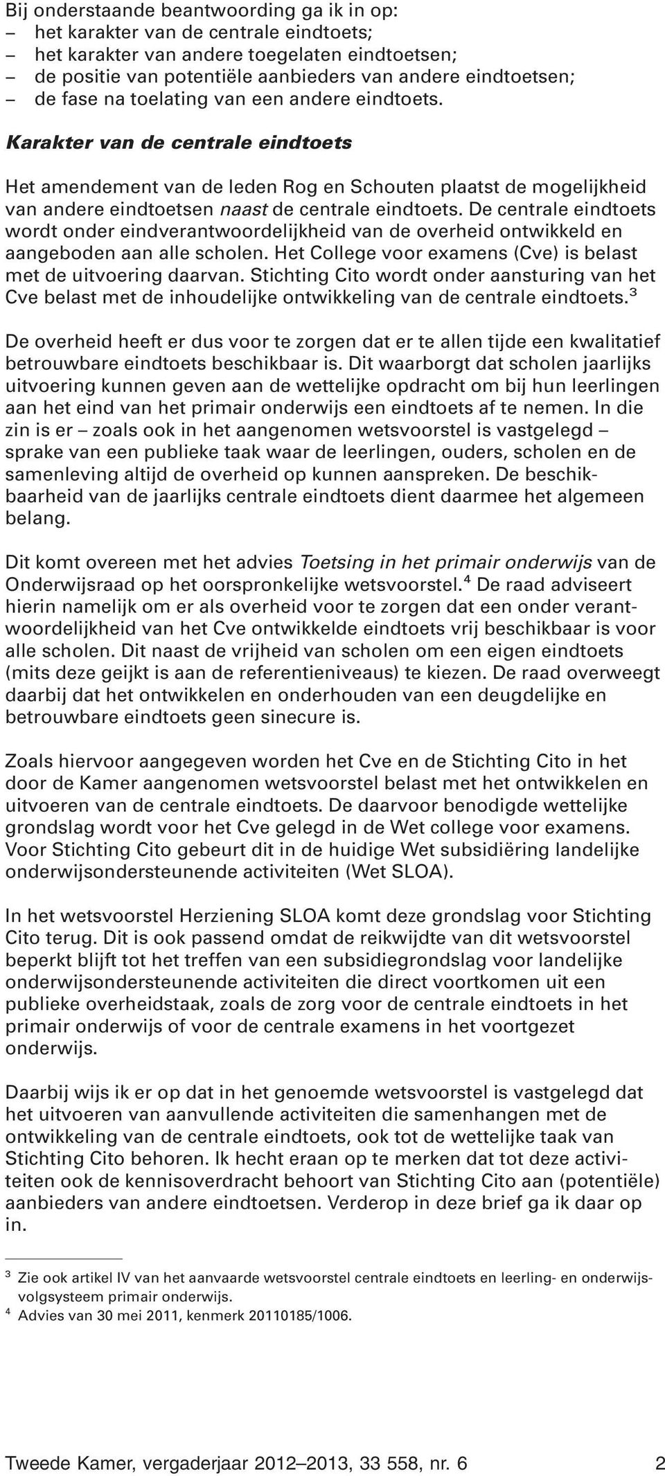 De centrale eindtoets wordt onder eindverantwoordelijkheid van de overheid ontwikkeld en aangeboden aan alle scholen. Het College voor examens (Cve) is belast met de uitvoering daarvan.