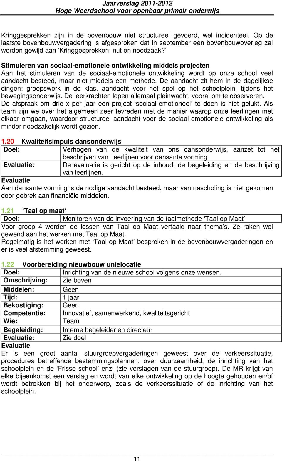 Stimuleren van sociaal-emotionele ontwikkeling middels projecten Aan het stimuleren van de sociaal-emotionele ontwikkeling wordt op onze school veel aandacht besteed, maar niet middels een methode.