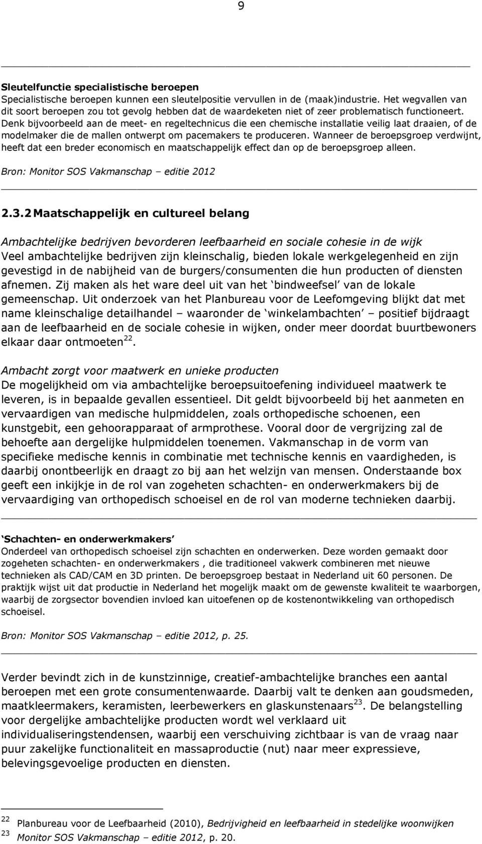 Denk bijvoorbeeld aan de meet- en regeltechnicus die een chemische installatie veilig laat draaien, of de modelmaker die de mallen ontwerpt om pacemakers te produceren.