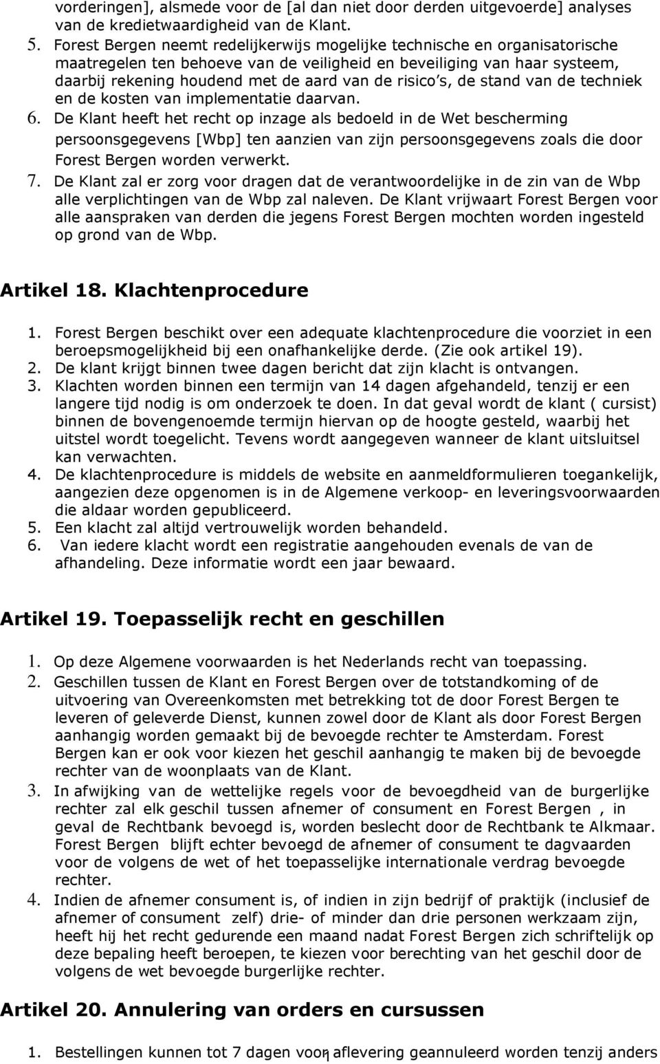 risico s, de stand van de techniek en de kosten van implementatie daarvan. 6.