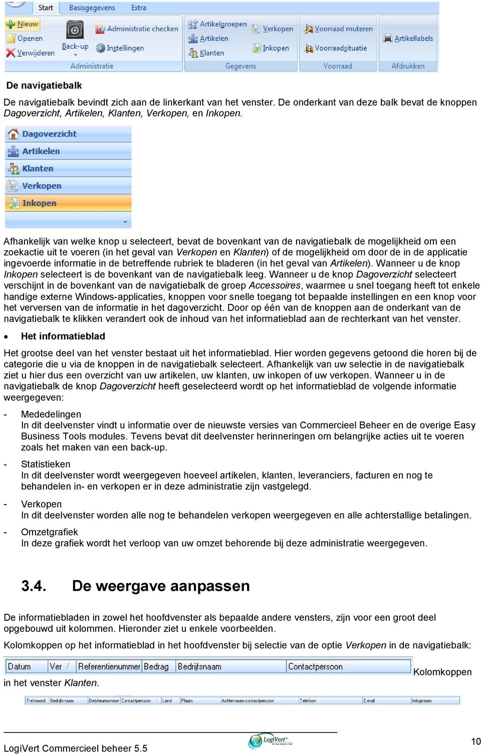 de applicatie ingevoerde informatie in de betreffende rubriek te bladeren (in het geval van Artikelen). Wanneer u de knop Inkopen selecteert is de bovenkant van de navigatiebalk leeg.