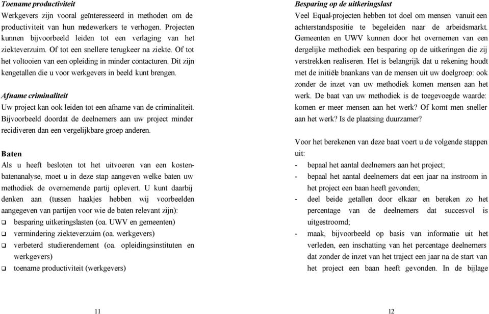 Dit zijn kengetallen die u voor werkgevers in beeld kunt brengen. Afname criminaliteit Uw project kan ook leiden tot een afname van de criminaliteit.