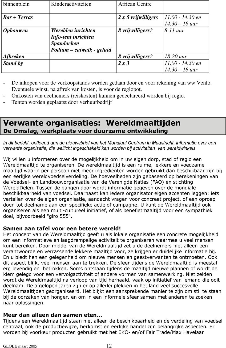 30 18 uur - De inkopen voor de verkoopstands worden gedaan door en voor rekening van ww Venlo. Eventuele winst, na aftrek van kosten, is voor de regiopot.