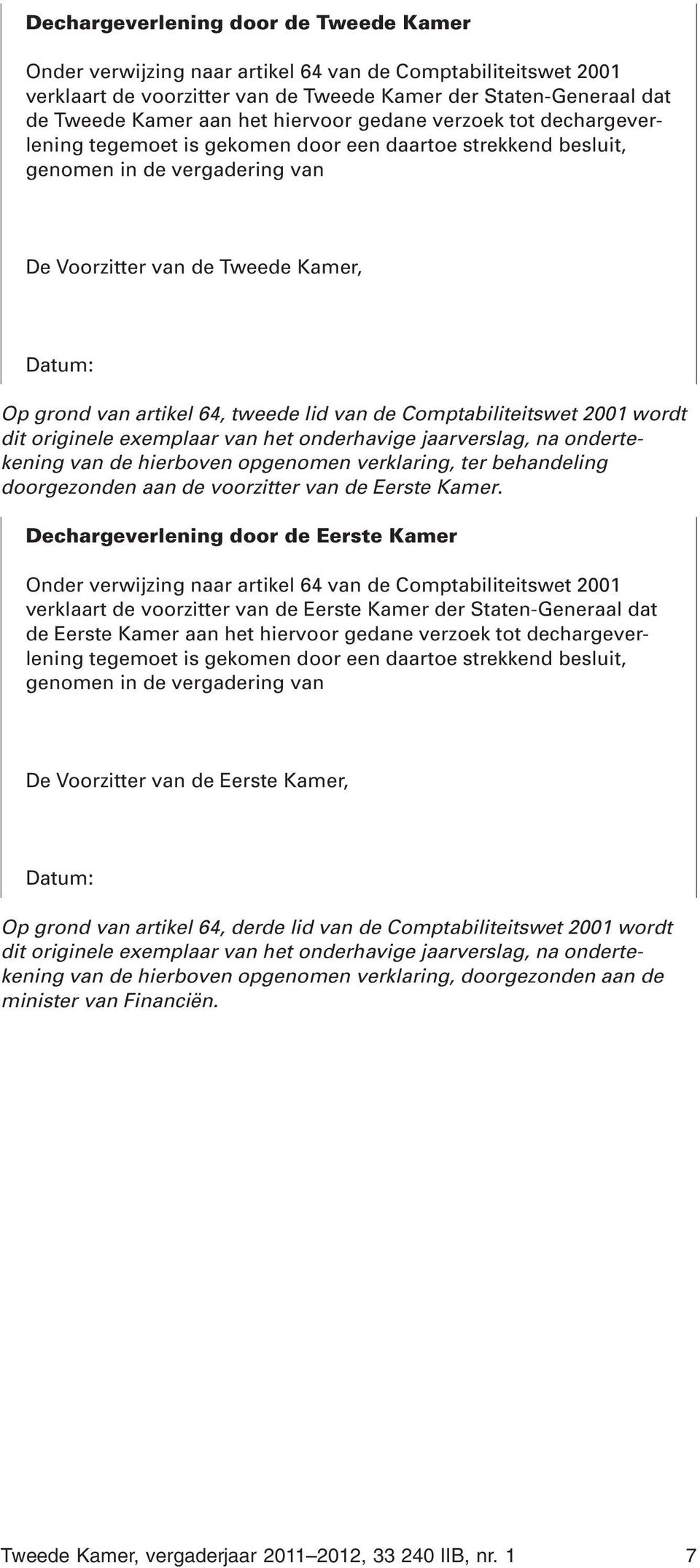 tweede lid van de Comptabiliteitswet 2001 wordt dit originele exemplaar van het onderhavige arverslag, na ondertekening van de hierboven opgenomen verklaring, ter behandeling doorgezonden aan de