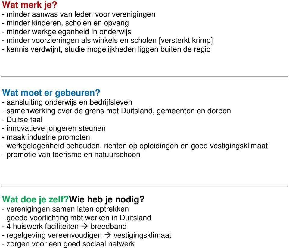 innovatieve jongeren steunen - maak industrie promoten - werkgelegenheid behouden, richten op opleidingen en goed vestigingsklimaat - promotie van toerisme en natuurschoon -