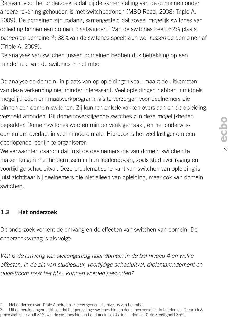 2 Van de switches heeft 62% plaats binnen de domeinen 3 ; 38%van de switches speelt zich wel tussen de domeinen af (Triple A, 2009).