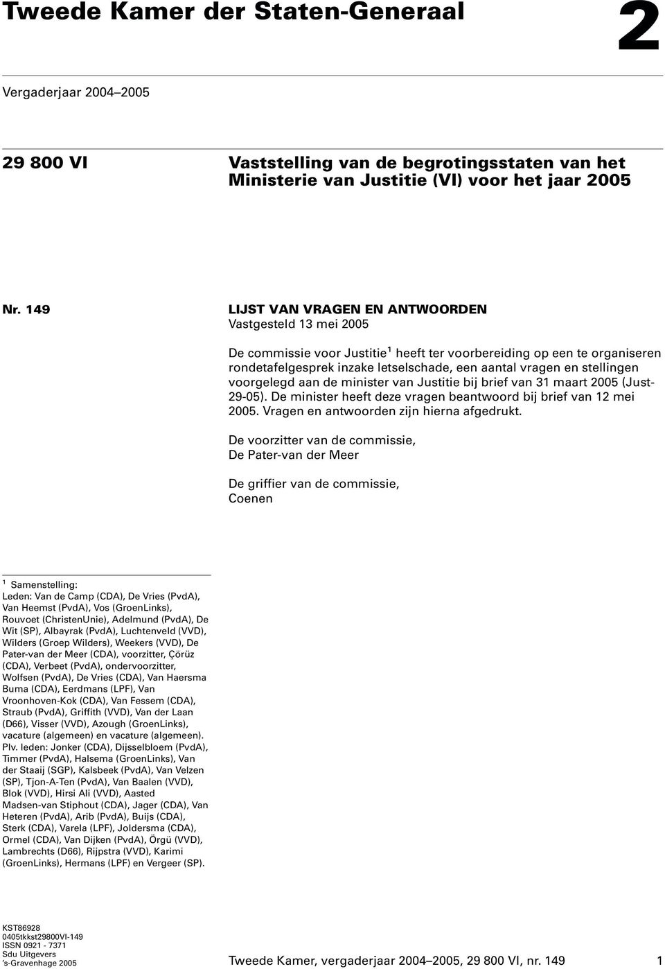 stellingen voorgelegd aan de minister van Justitie bij brief van 31 maart 2005 (Just- 29-05). De minister heeft deze vragen beantwoord bij brief van 12 mei 2005.