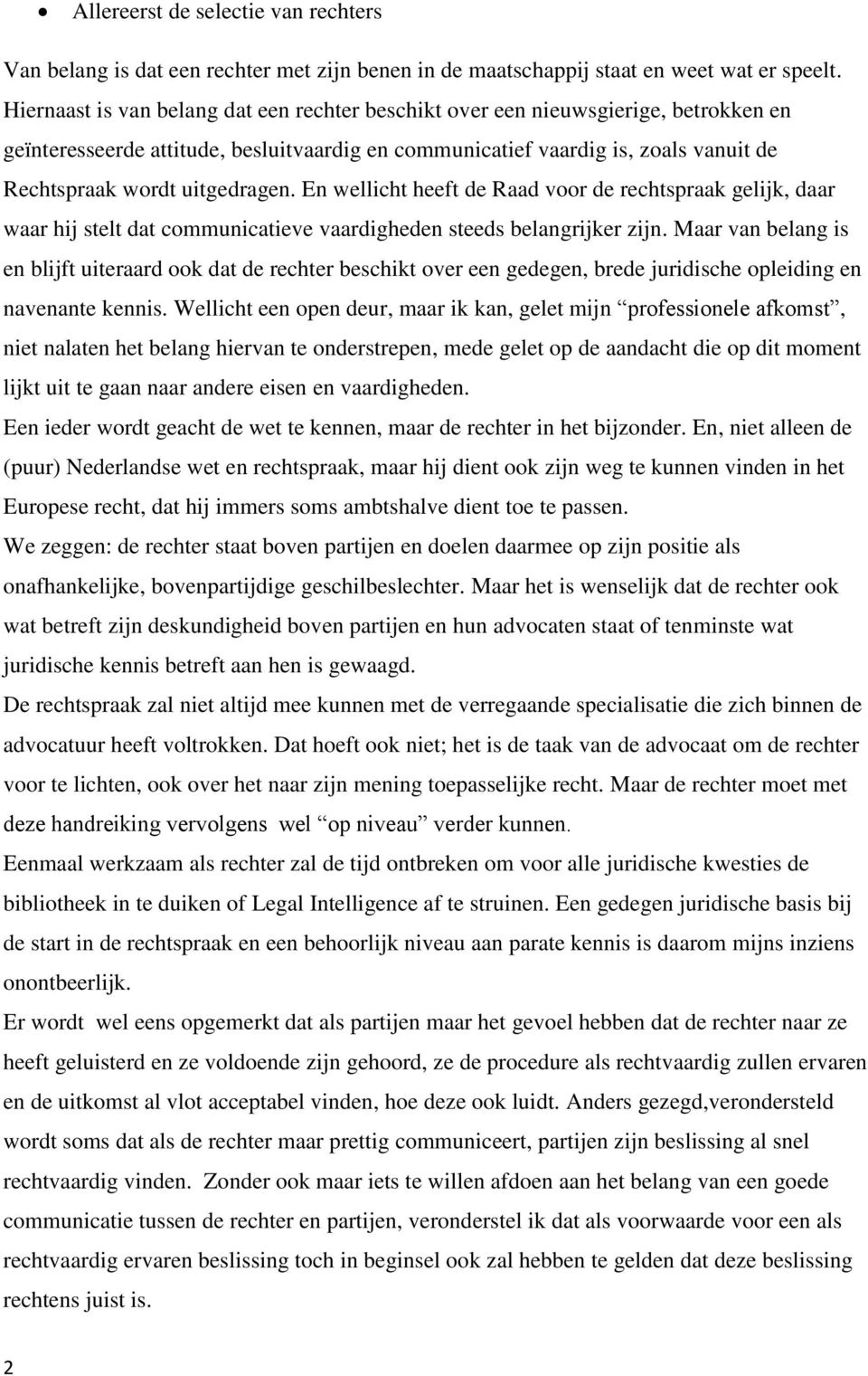 uitgedragen. En wellicht heeft de Raad voor de rechtspraak gelijk, daar waar hij stelt dat communicatieve vaardigheden steeds belangrijker zijn.