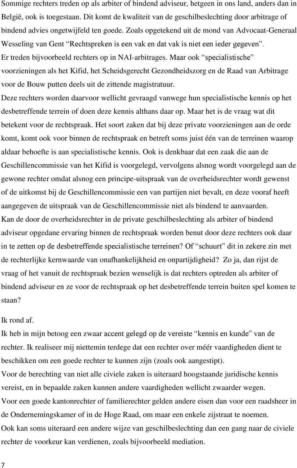 Zoals opgetekend uit de mond van Advocaat-Generaal Wesseling van Gent Rechtspreken is een vak en dat vak is niet een ieder gegeven. Er treden bijvoorbeeld rechters op in NAI-arbitrages.