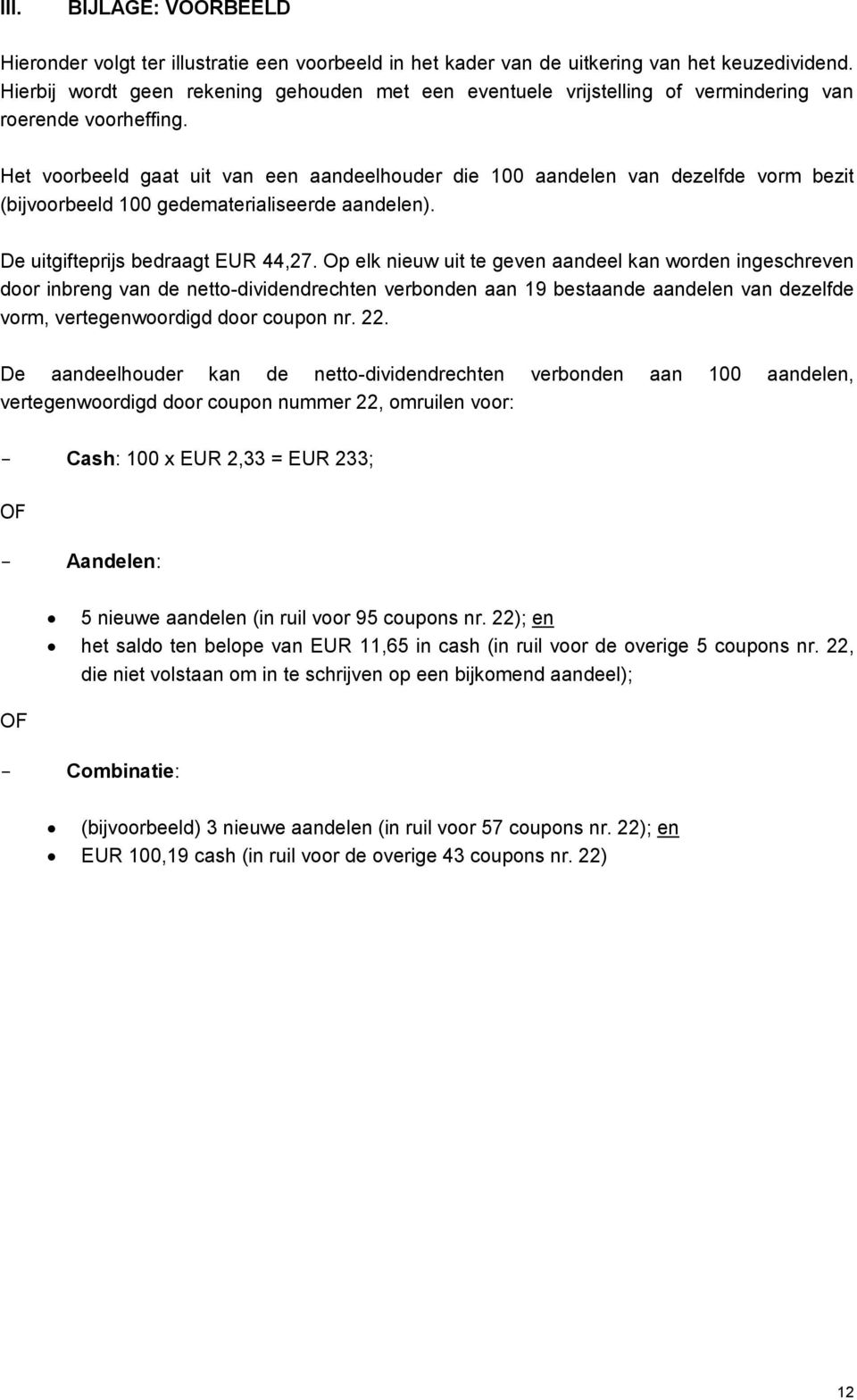 Het voorbeeld gaat uit van een aandeelhouder die 100 aandelen van dezelfde vorm bezit (bijvoorbeeld 100 gedematerialiseerde aandelen). De uitgifteprijs bedraagt EUR 44,27.