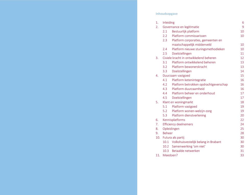 Duurzaam vastgoed 15 4.1 Platform ketenintegratie 16 4.2 Platform betrokken opdrachtgeverschap 16 4.3 Platform duurzaamheid 16 4.4 Platform beheer en onderhoud 17 4.5 Doelstellingen 17 5.