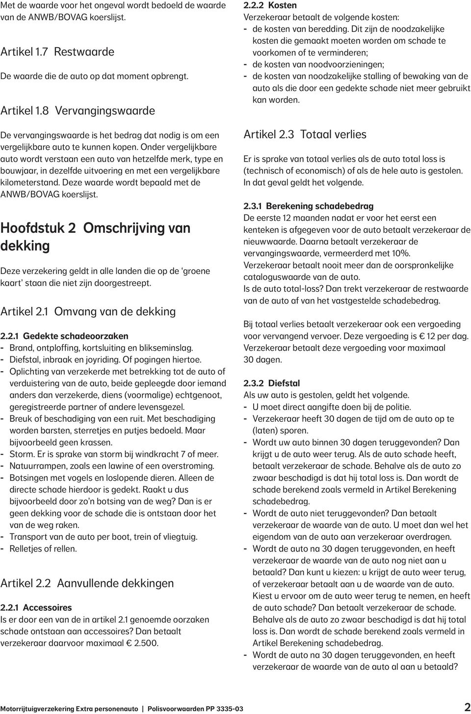 Onder vergelijkbare auto wordt verstaan een auto van hetzelfde merk, type en bouwjaar, in dezelfde uitvoering en met een vergelijkbare kilometerstand.