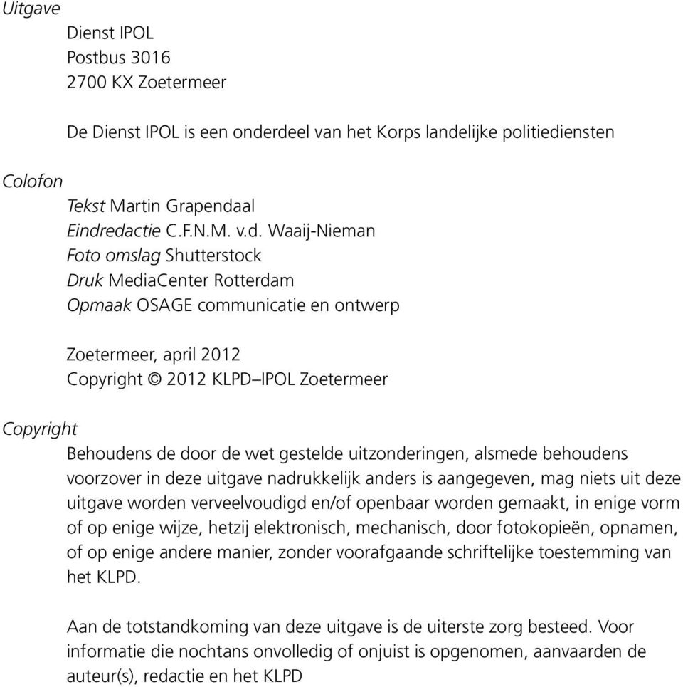 ontwerp Zoetermeer, april 2012 Copyright 2012 KLPD IPOL Zoetermeer Copyright Behoudens de door de wet gestelde uitzonderingen, alsmede behoudens voorzover in deze uitgave nadrukkelijk anders is