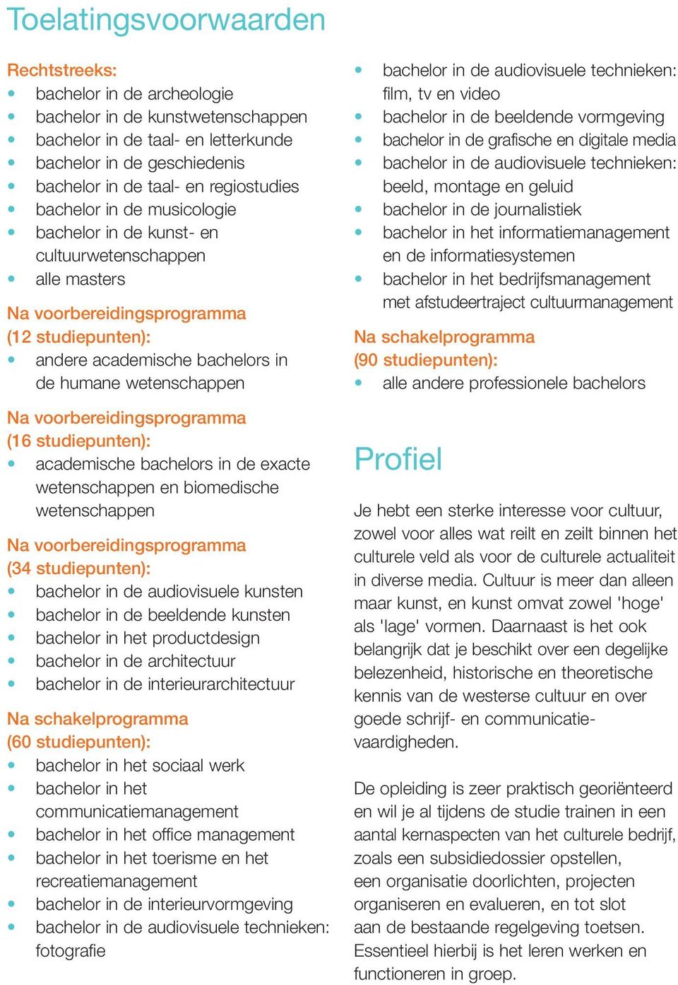 voorbereidingsprogramma (16 studiepunten): academische bachelors in de exacte wetenschappen en biomedische wetenschappen Na voorbereidingsprogramma (34 studiepunten): bachelor in de audiovisuele