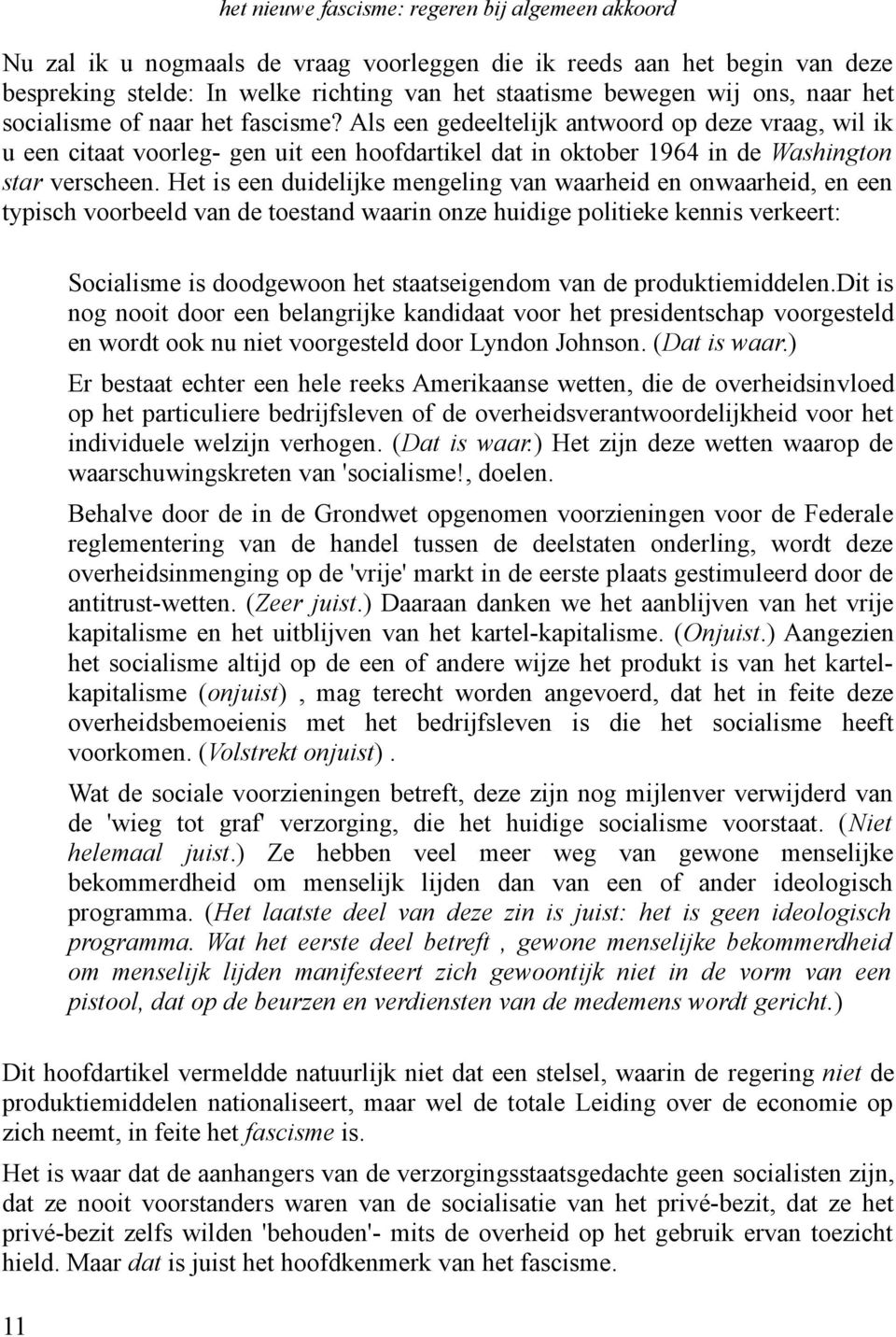 Het is een duidelijke mengeling van waarheid en onwaarheid, en een typisch voorbeeld van de toestand waarin onze huidige politieke kennis verkeert: Socialisme is doodgewoon het staatseigendom van de