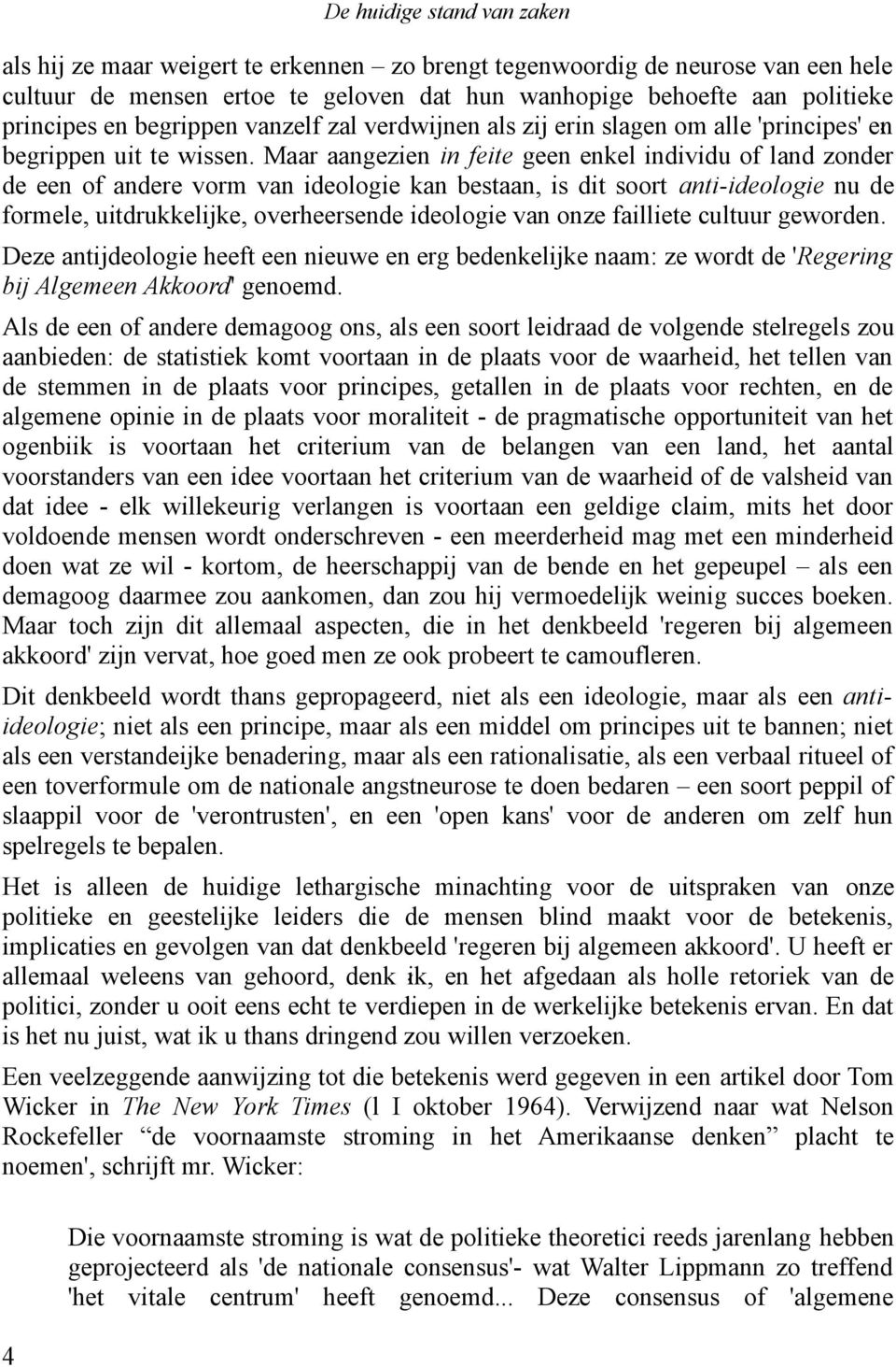 Maar aangezien in feite geen enkel individu of land zonder de een of andere vorm van ideologie kan bestaan, is dit soort anti-ideologie nu de formele, uitdrukkelijke, overheersende ideologie van onze