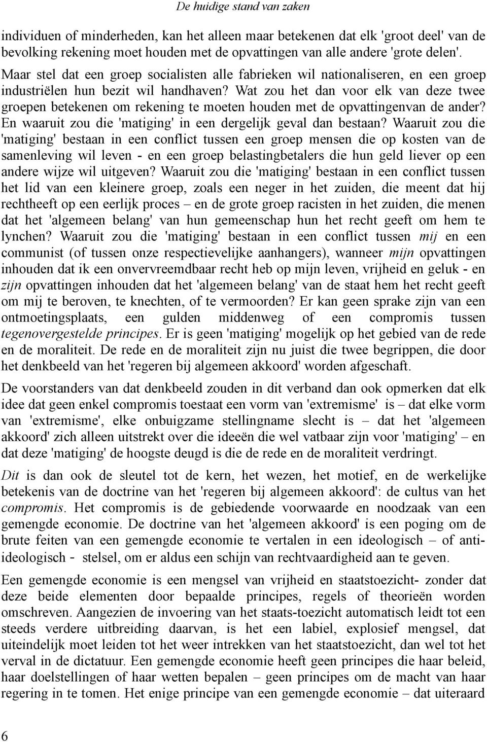 Wat zou het dan voor elk van deze twee groepen betekenen om rekening te moeten houden met de opvattingenvan de ander? En waaruit zou die 'matiging' in een dergelijk geval dan bestaan?