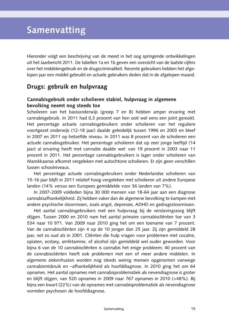 Recente gebruikers hebben het afgelopen jaar een middel gebruikt en actuele gebruikers deden dat in de afgelopen maand.