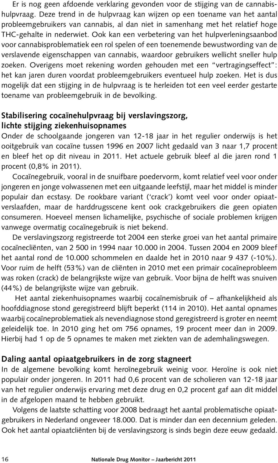 Ook kan een verbetering van het hulpverleningsaanbod voor cannabisproblematiek een rol spelen of een toenemende bewustwording van de verslavende eigenschappen van cannabis, waardoor gebruikers