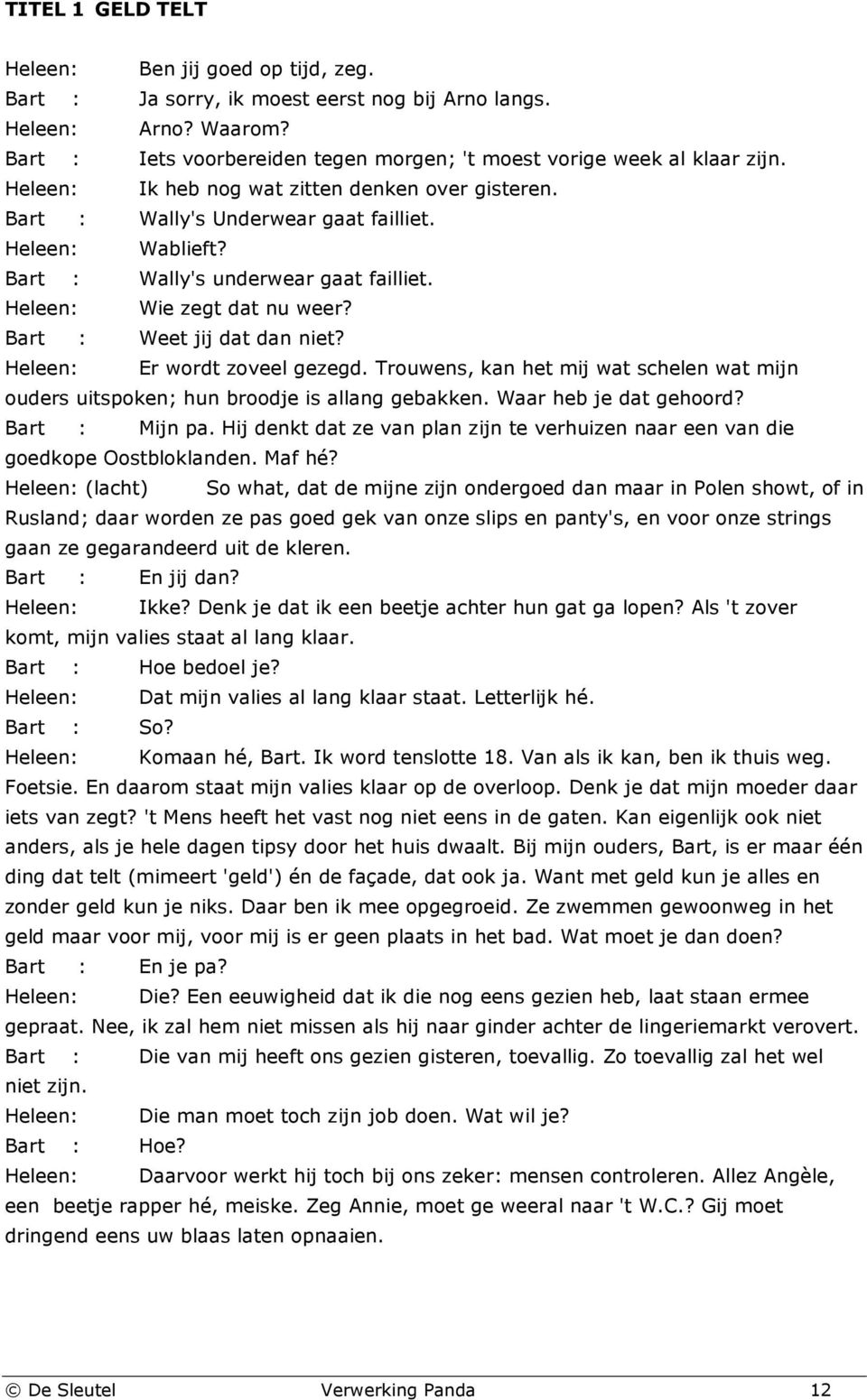 Bart : Wally's underwear gaat failliet. Heleen: Wie zegt dat nu weer? Bart : Weet jij dat dan niet? Heleen: Er wordt zoveel gezegd.