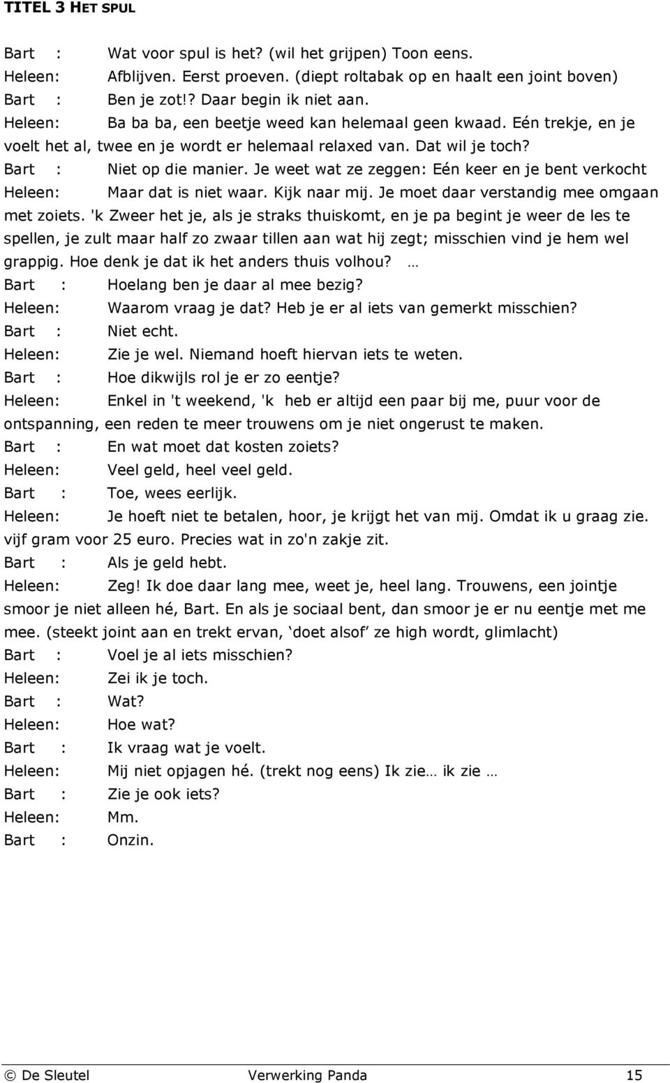 Je weet wat ze zeggen: Eén keer en je bent verkocht Heleen: Maar dat is niet waar. Kijk naar mij. Je moet daar verstandig mee omgaan met zoiets.