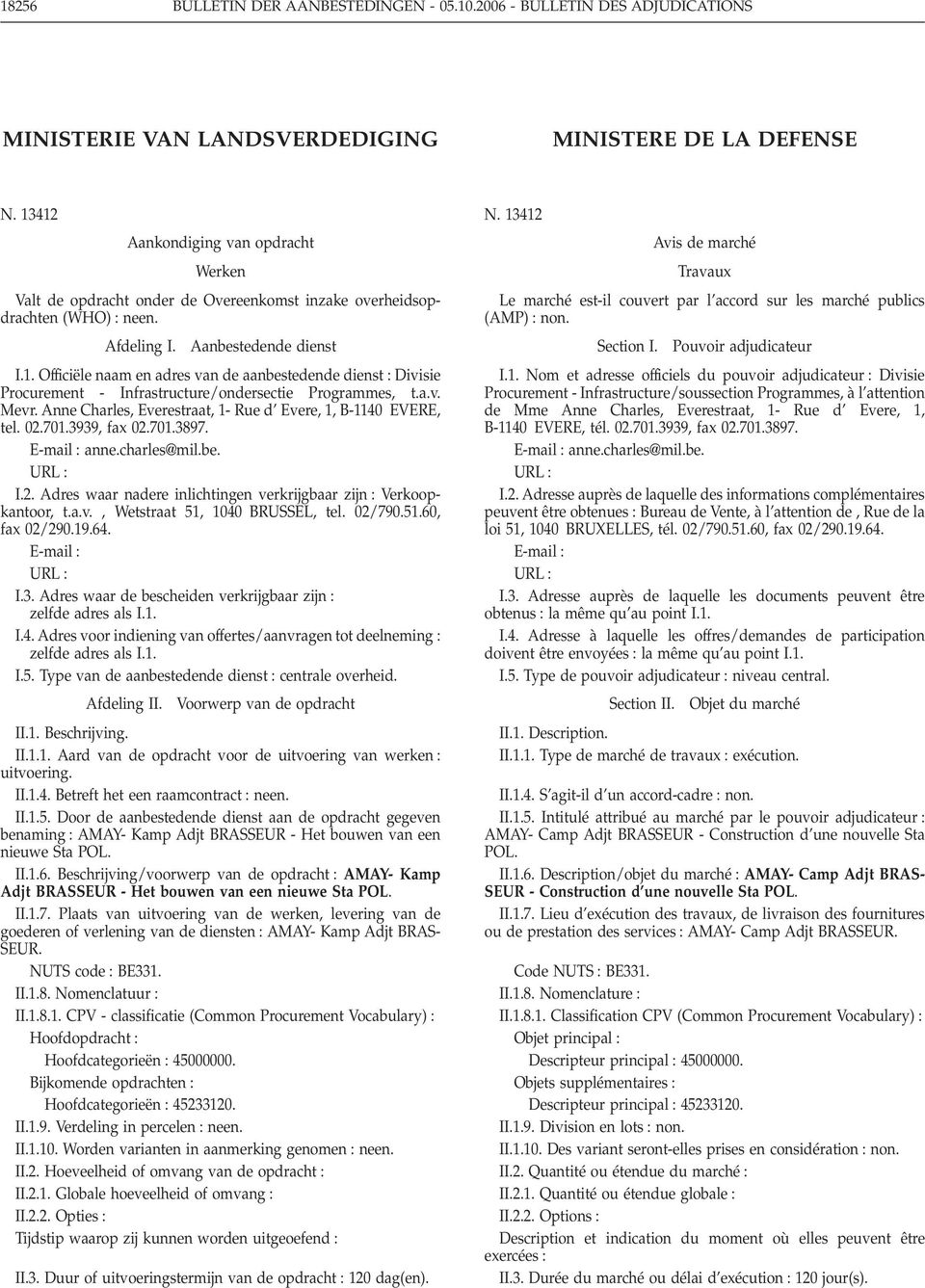 a.v. Mevr. Anne Charles, Everestraat, 1- Rue d Evere, 1, B-1140 EVERE, tel. 02.701.3939, fax 02.701.3897. E-mail : anne.charles@mil.be. URL : I.2. Adres waar nadere inlichtingen verkrijgbaar zijn : Verkoopkantoor, t.