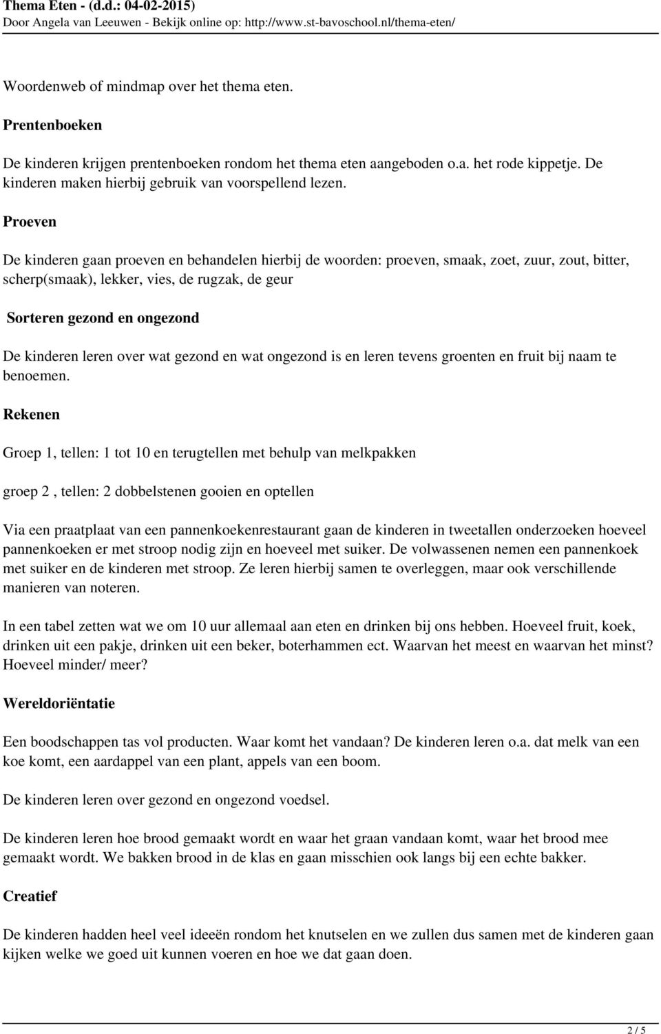 Proeven De kinderen gaan proeven en behandelen hierbij de woorden: proeven, smaak, zoet, zuur, zout, bitter, scherp(smaak), lekker, vies, de rugzak, de geur Sorteren gezond en ongezond De kinderen