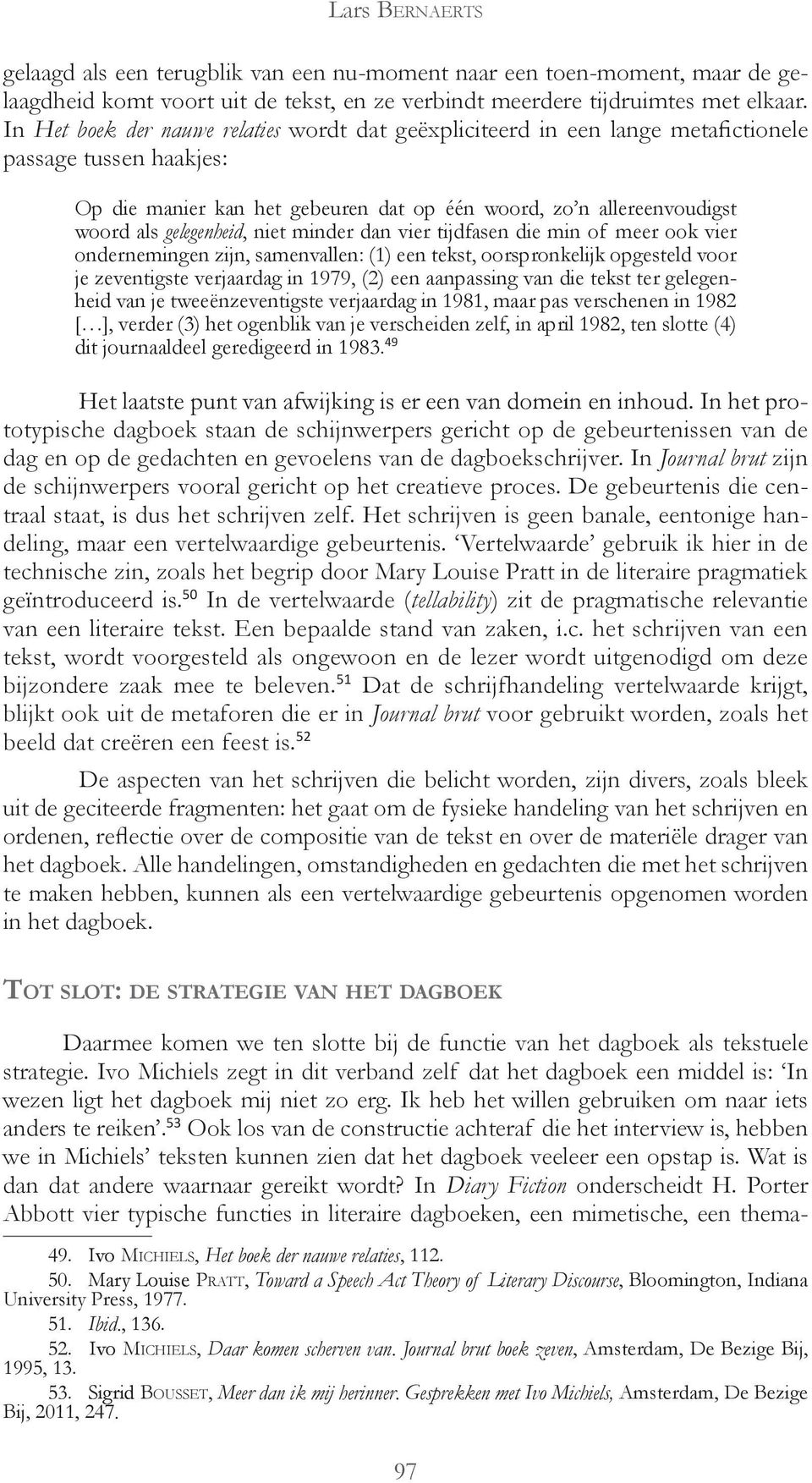 gelegenheid, niet minder dan vier tijdfasen die min of meer ook vier ondernemingen zijn, samenvallen: (1) een tekst, oorspronkelijk opgesteld voor je zeventigste verjaardag in 1979, (2) een