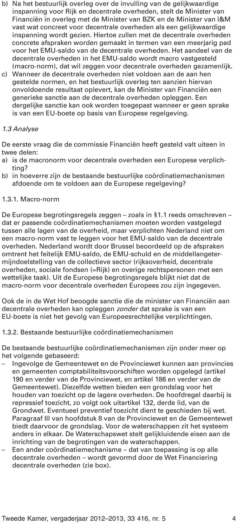 Hiertoe zullen met de decentrale overheden concrete afspraken worden gemaakt in termen van een meerjarig pad voor het EMU-saldo van de decentrale overheden.